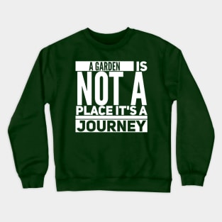 A Garden Is Not A Place It'S A Journey Crewneck Sweatshirt